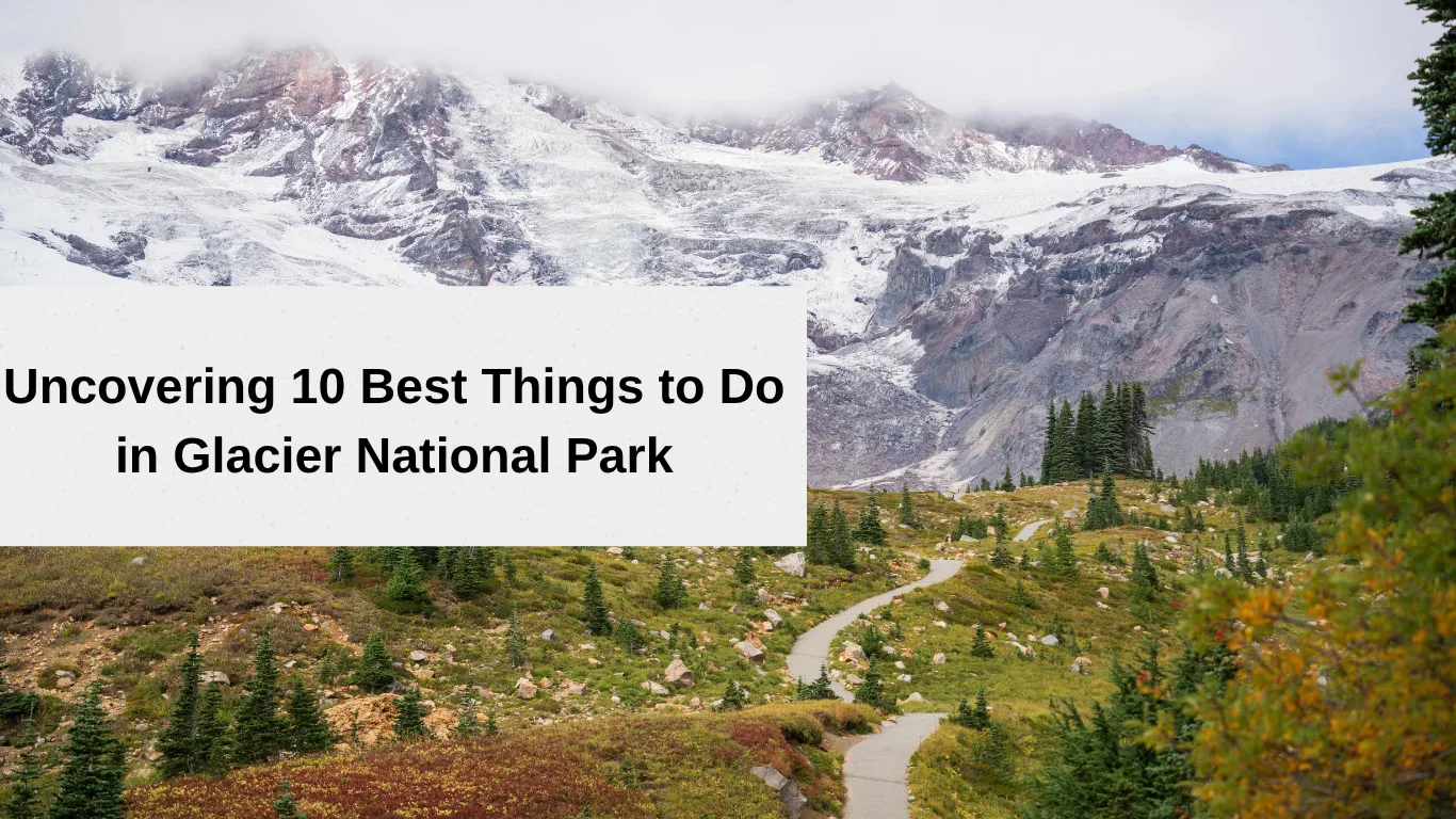 things to do in glacier national park